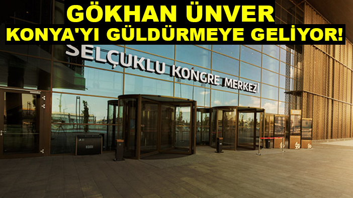 Gökhan Ünver, Konya'yı güldürmeye geliyor!