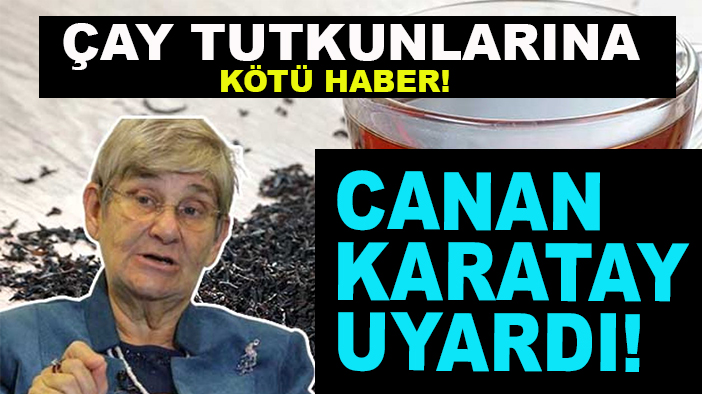 Çay tutkunlarına kötü haber! Canan Karatay uyardı!