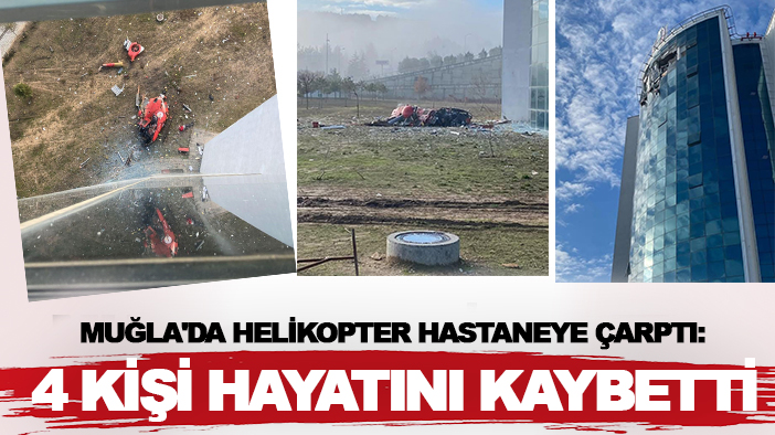 Muğla'da helikopter hastaneye çarptı: 4 kişi hayatını kaybetti