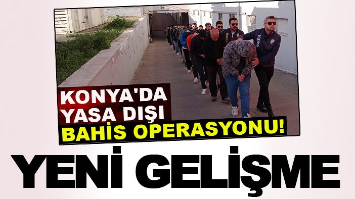 Konya'da da düzenlenen yasa dışı bahis operasyonunda yeni gelişme