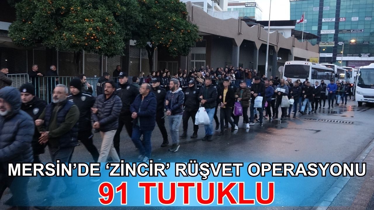 Mersin'de "Zincir" rüşvet operasyonu: 91 şüpheli tutuklandı