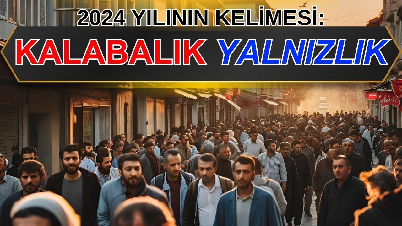 2024 yılının kelimesi "Kalabalık Yalnızlık" oldu