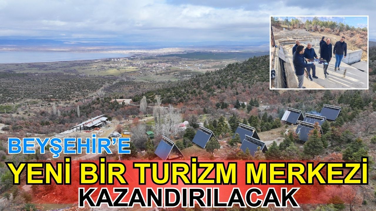 Beyşehir'e yeni bir turizm merkezi kazandırılacak