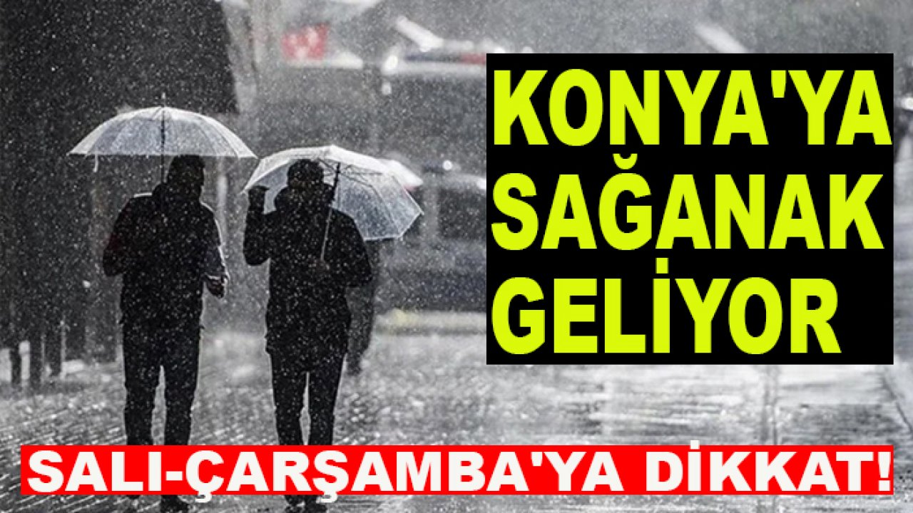 Salı-Çarşamba'ya dikkat! Konya'ya sağanak geliyor