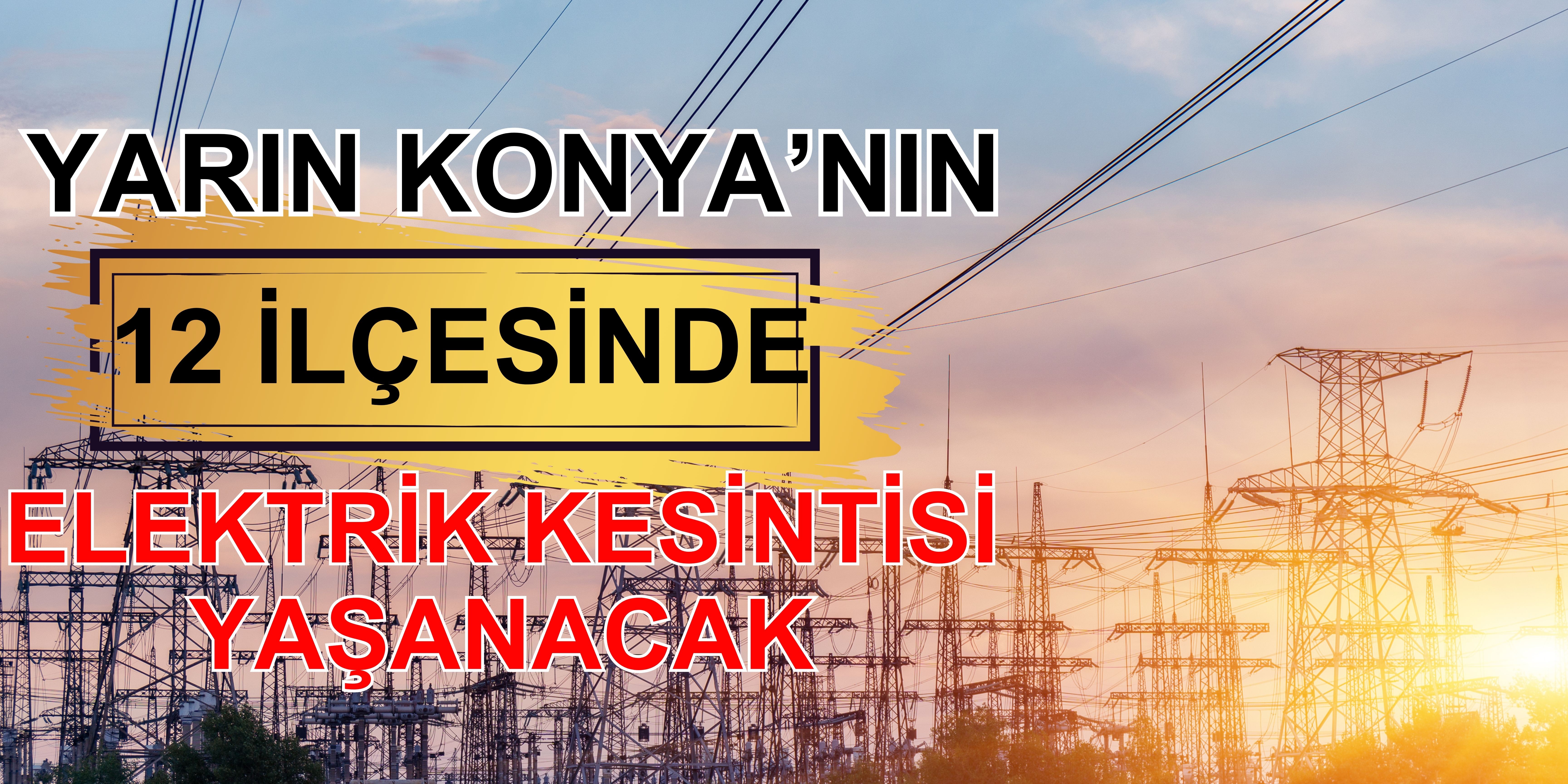 Yarın Konya'nın 12 ilçesinde elektrik kesintisi olacak