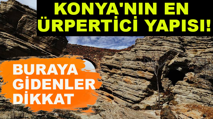 Konya'nın en ürpertici yapısı! Buraya gidenler dikkat