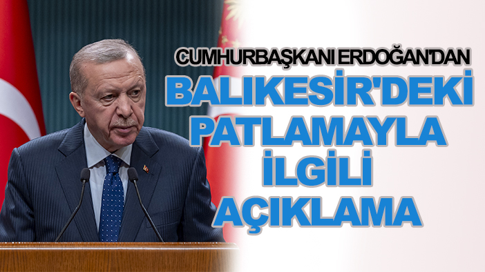 Cumhurbaşkanı Erdoğan'dan Balıkesir'deki patlamayla ilgili açıklama