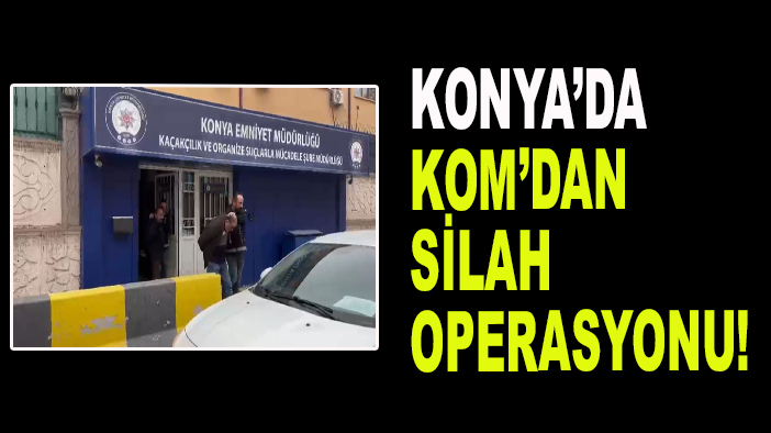 Konya’da KOM’dan silah operasyonu!