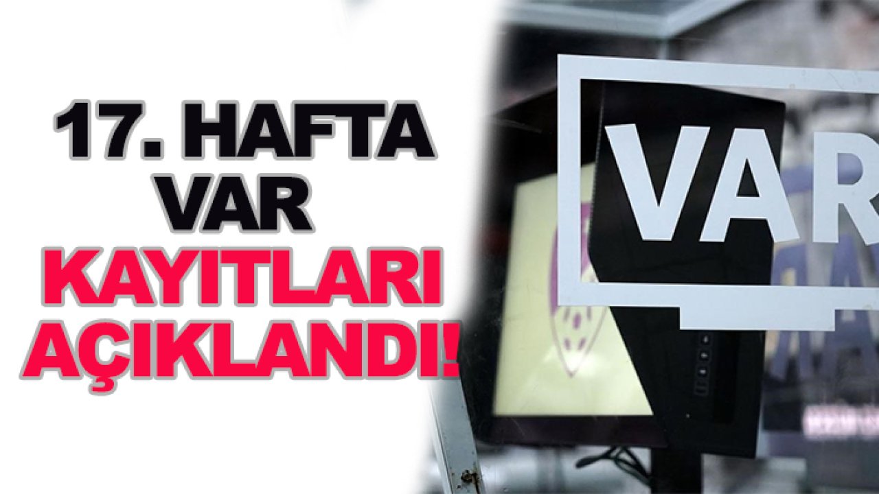 17. haftanın VAR kayıtları açıklandı