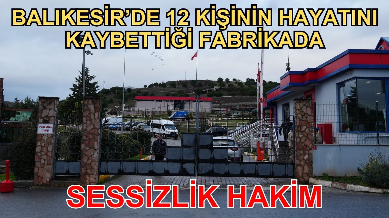 Balıkesir’de 12 kişinin hayatını kaybettiği mühimmat fabrikasında sessizlik hakim