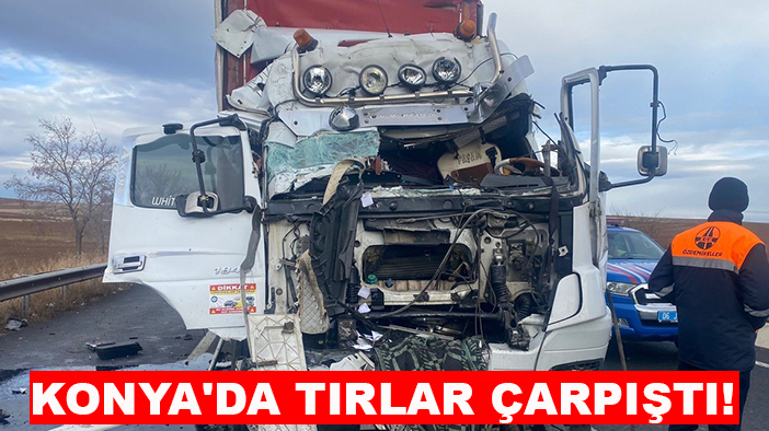 Konya'da tırlar çarpıştı!