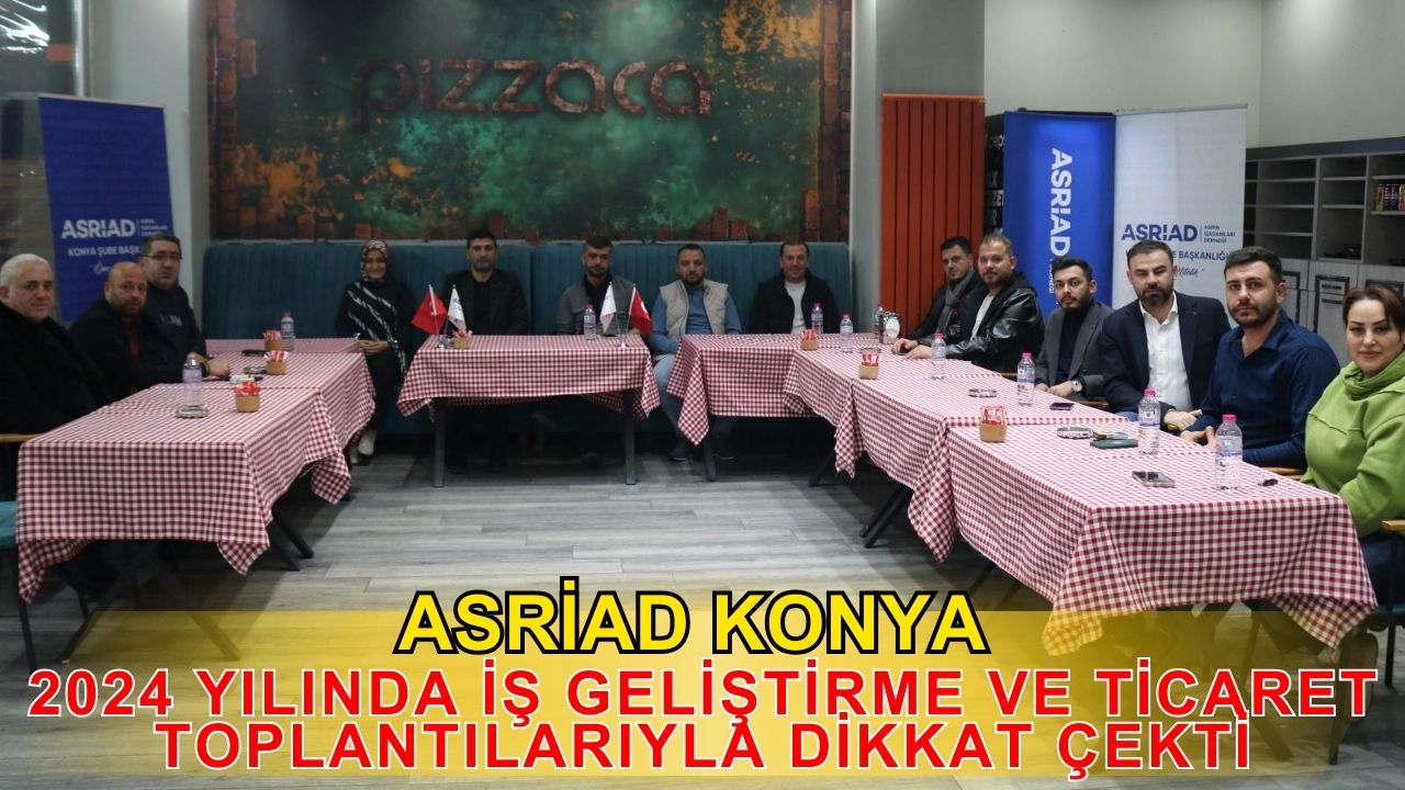 ASRİAD Konya şubesi, 2024 yılında iş geliştirme ve ticaret toplantılarıyla dikkat çekti