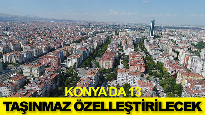 Konya'nın 3 ilçesinde 13 taşınmaz özelleştirilecek