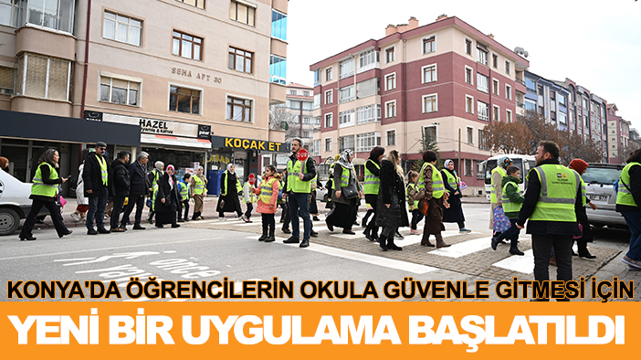 Konya'da öğrencilerin okula güvenle gitmesi için yeni bir uygulama başlatıldı