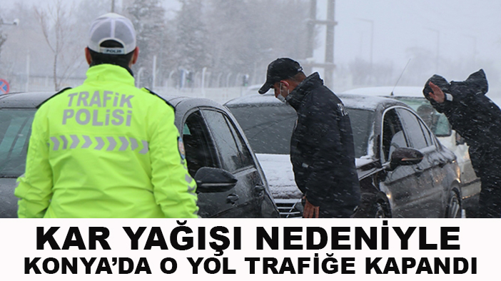 Konya'da kar yağışı ve tipi ulaşımı etkiliyor! Kar yağışı nedeniyle Konya’da o yol trafiğe kapandı