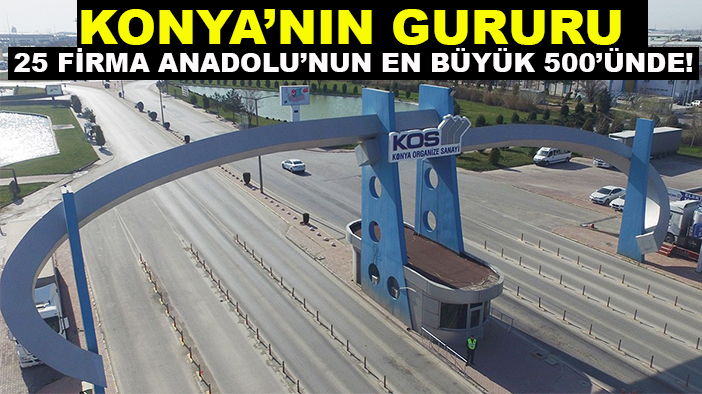 Konya’nın gururu: 25 Firma Anadolu’nun en büyük 500’ünde!