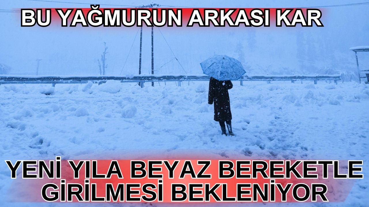 Bu yağmurun arkası kar: Yeni yıla beyaz bereketle girilmesi bekleniyor