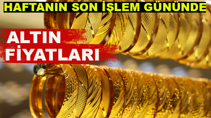 Haftanın son işlem gününde altın fiyatları