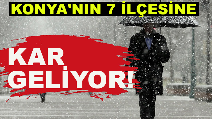 Konya'nın 7 ilçesine kar geliyor!