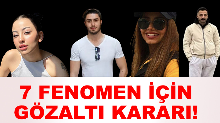 7 fenomen için gözaltı kararı!