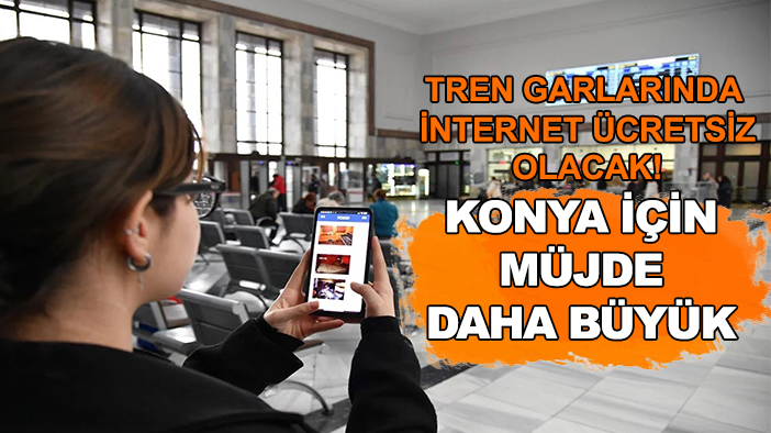 Tren garlarında internet ücretsiz olacak! Konya için müjde daha büyük