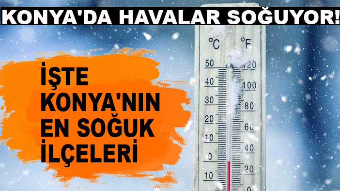 Konya'da havalar soğuyor! işte Konya'nın en soğuk ilçeleri