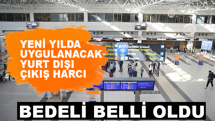 Yeni yılda uygulanacak yurt dışı çıkış harcı bedeli belli oldu