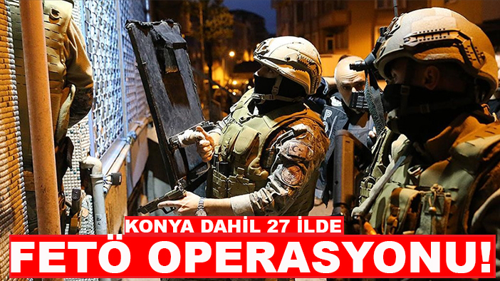 Konya dahil 27 ilde FETÖ operasyonu! 93 şüpheli yakalandı