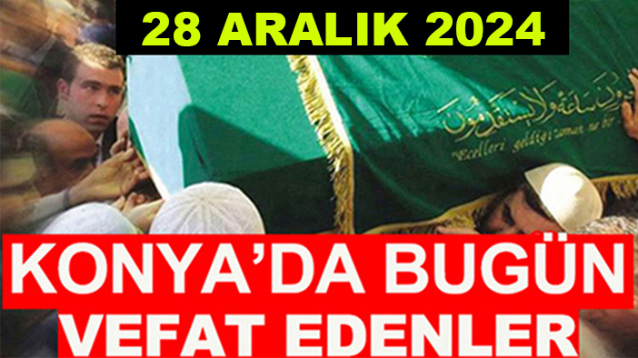 Konya’da bugün vefat edenler! 28 Aralık 2024