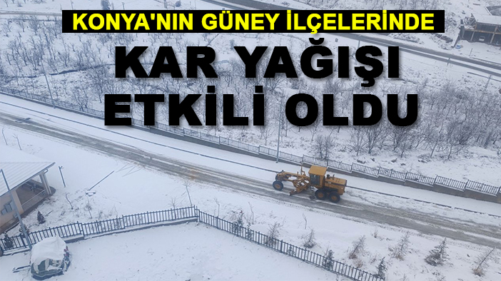 Konya'nın  güney ilçelerinde kar yağışı etkili oldu