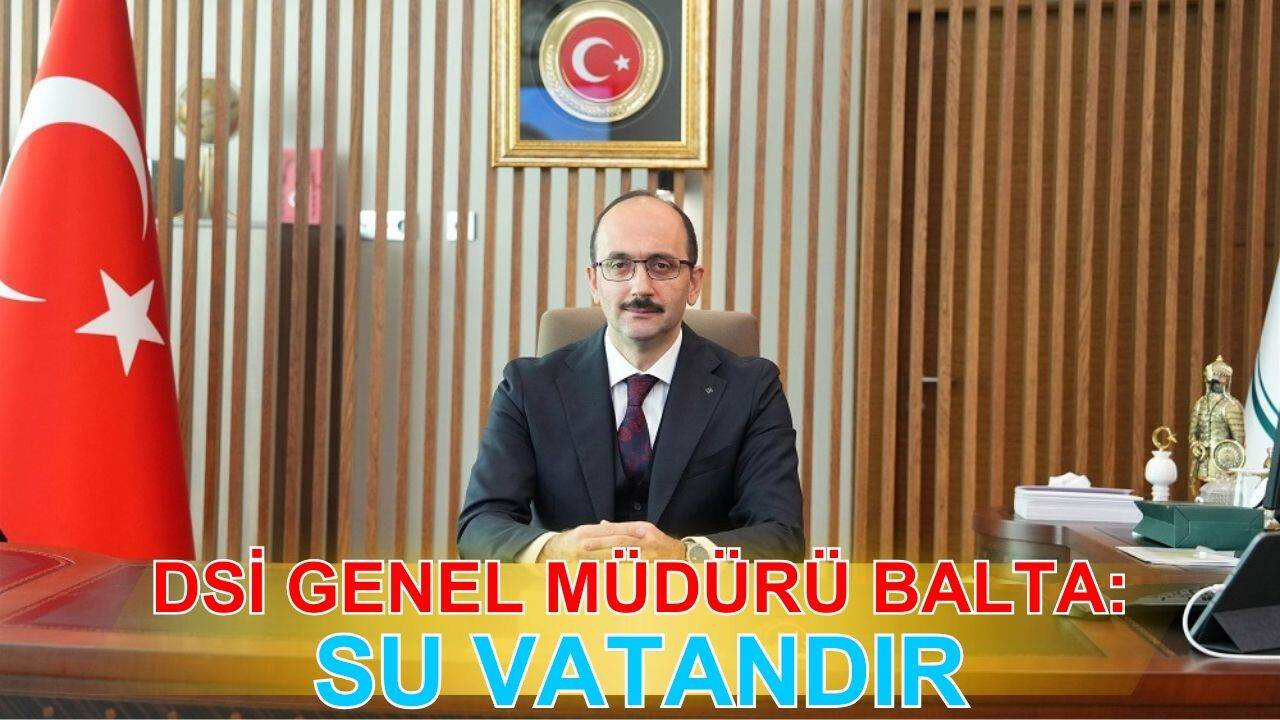 DSİ Genel Müdürü Balta: "Su vatandır"