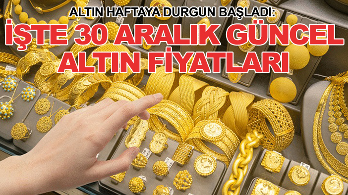 Altın haftaya durgun başladı: İşte 30 Aralık güncel altın fiyatları