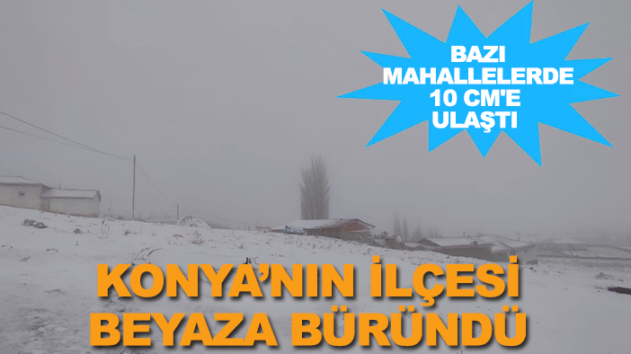 Konya’nın ilçesi beyaza büründü: Bazı mahallelerde 10 cm'e ulaştı