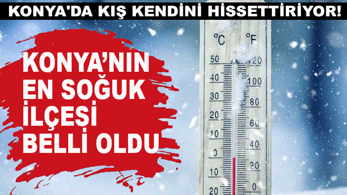 Konya'da kış kendini hissettiriyor! Konya’nın en soğuk ilçesi belli oldu