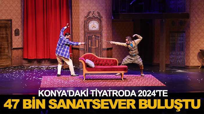 Konya'daki tiyatroda 2024'te 47 bin sanatsever buluştu