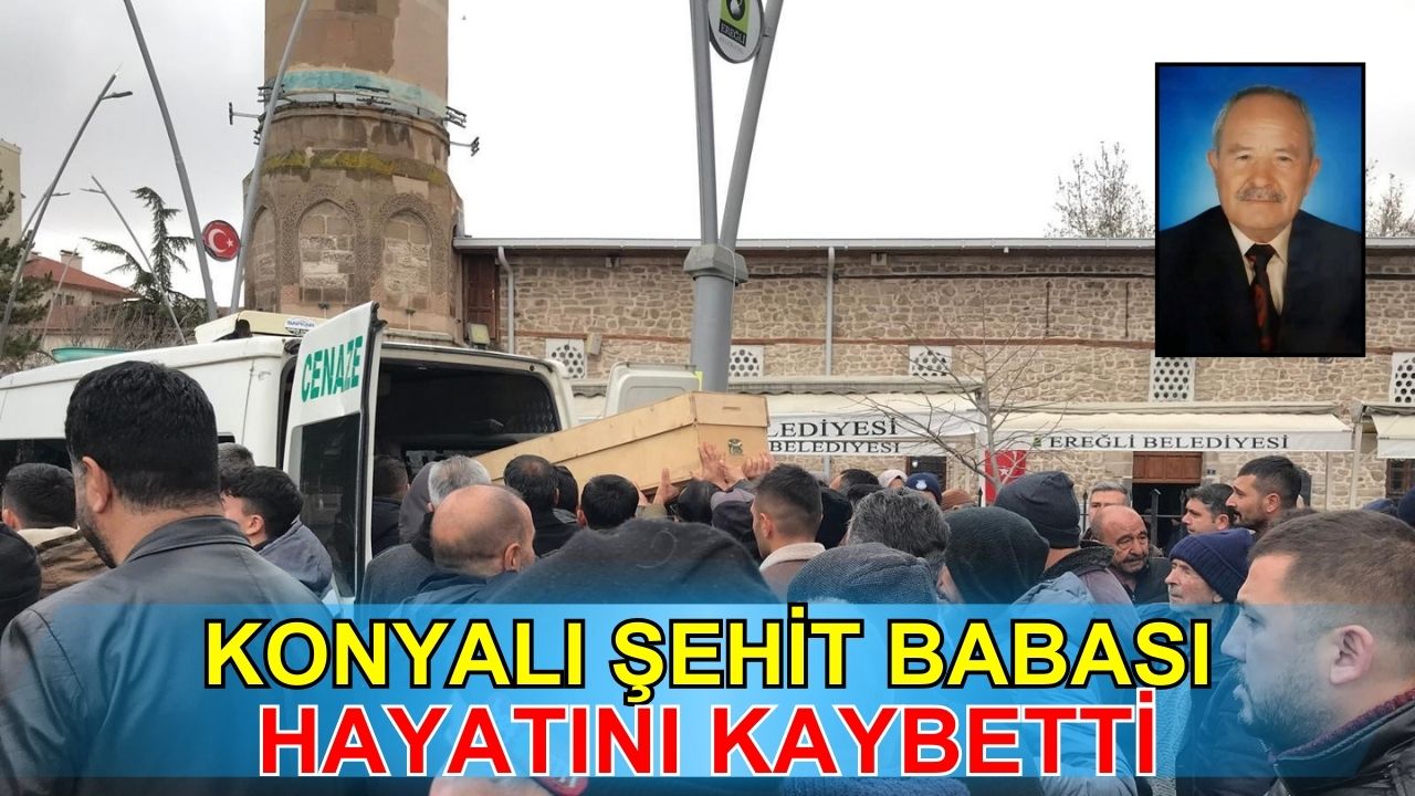 Konyalı şehit babası hayatını kaybetti