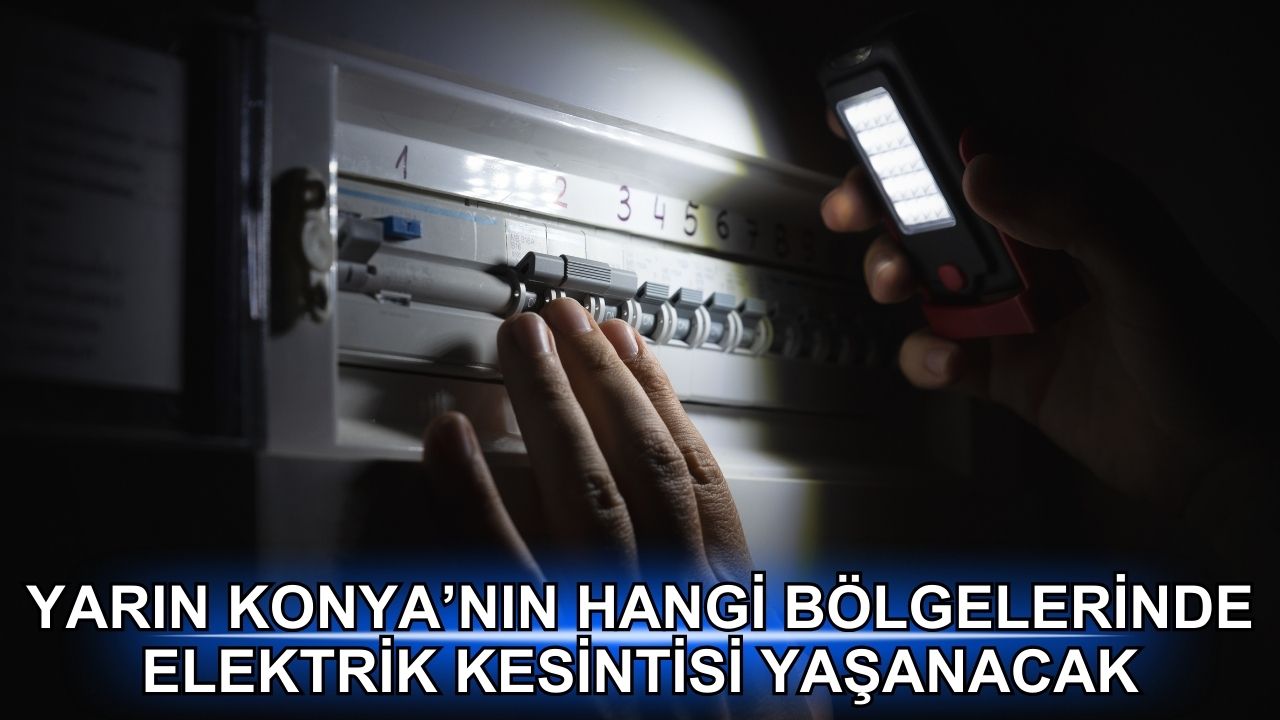 Yarın Konya'nın hangi ilçelerinde elektrik kesintisi yaşanacak?