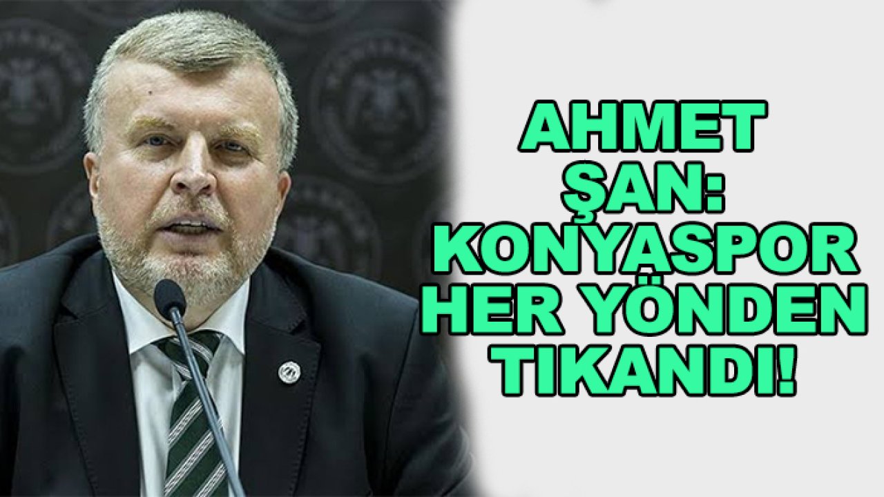 Ahmet Şan: Konyaspor her yönden tıkandı!