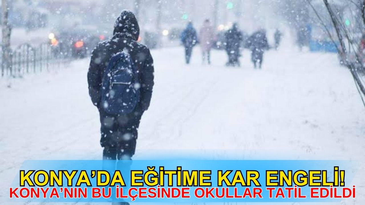 Konya'da eğitime kar engeli! Konya'nın bu ilçesinde okullar tatil edildi