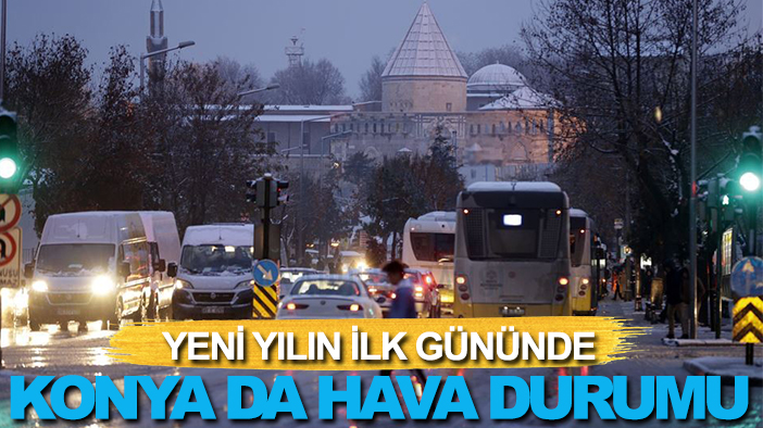 Yeni yılın ilk gününde Konya'da hava nasıl olacak?