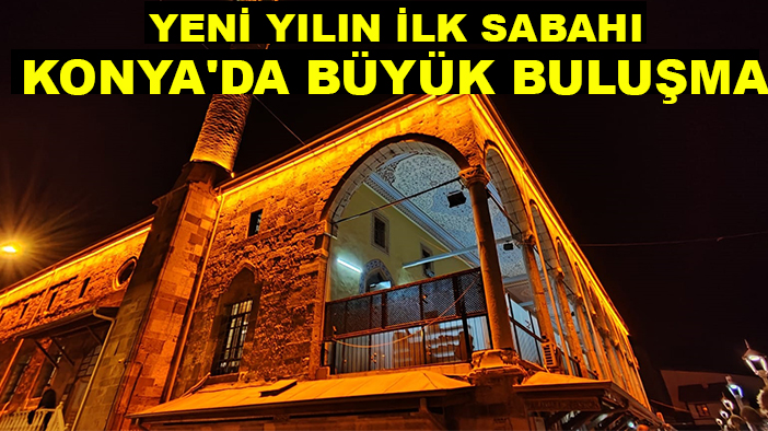 Yeni yılın ilk sabahı Konya'da büyük buluşma!