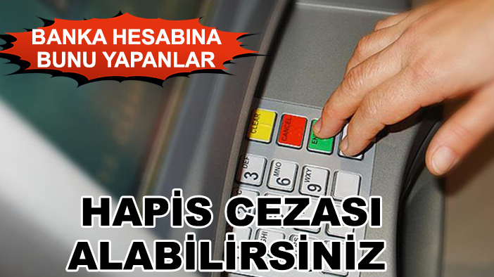 Banka hesabına bunu yapanlar: Hapis cezası alabilirsiniz