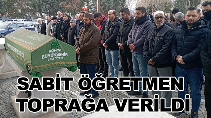 Sabit öğretmen Konya'da son yolculuğuna uğurlandı