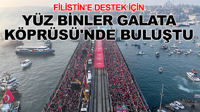 İstanbul'da tarihi buluşma: Yüz binler Filistin için Galata Köprüsü'nde