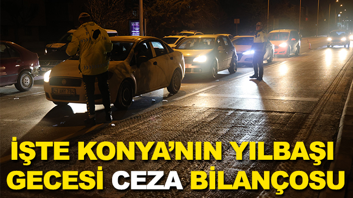 İşte Konya’nın yılbaşı gecesi ceza bilançosu