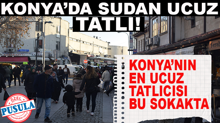 Konya’da sudan ucuz tatlı! Konya’nın en ucuz tatlıcısı bu sokakta