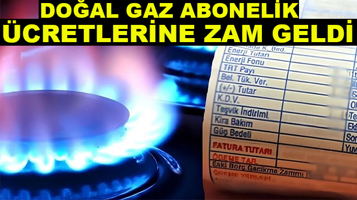 Doğal gaz abonelik ücretlerine zam geldi