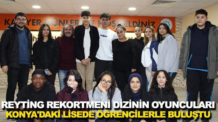 Reyting rekortmeni dizinin oyuncuları Konya'daki lisede öğrencilerle buluştu