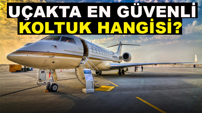 Uçakta en güvenli koltuk hangisi? Uzmanlar açıkladı