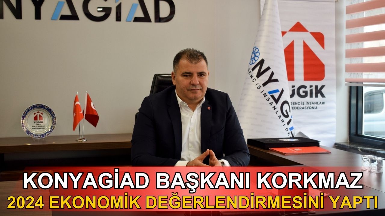 KONYAGİAD Başkanı Korkmaz, 2024 ekonomik değerlendirmesini yaptı